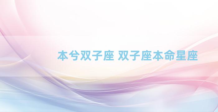 本兮双子座 双子座本命星座